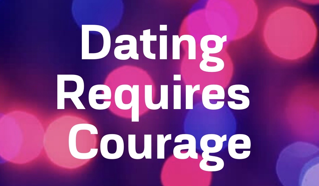 Dating Requires Courage
