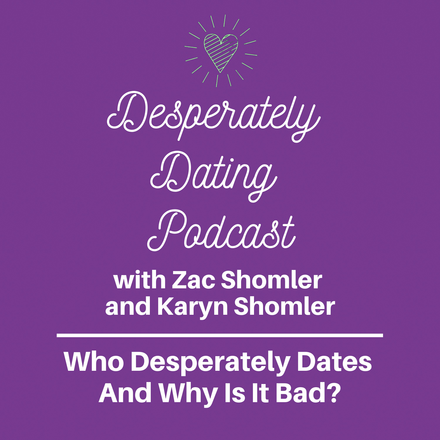 Who Desperately Dates & Why Is It Bad? -Desperately Dating Podcast Episode 2 Karyn Shomler and Zac Shomler