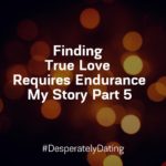 Finding True Love Requires Endurance; My Story Part 5