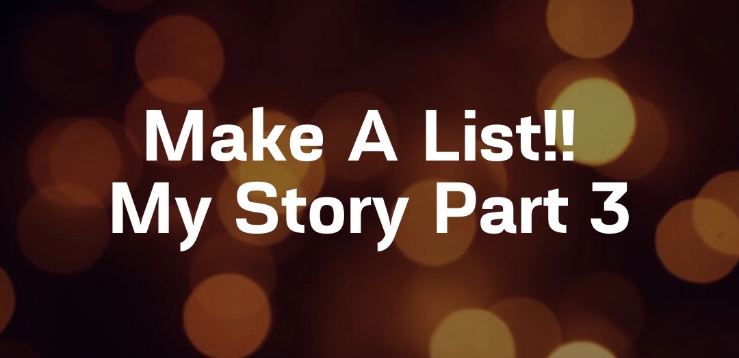 Make A List!! My Story Part 3