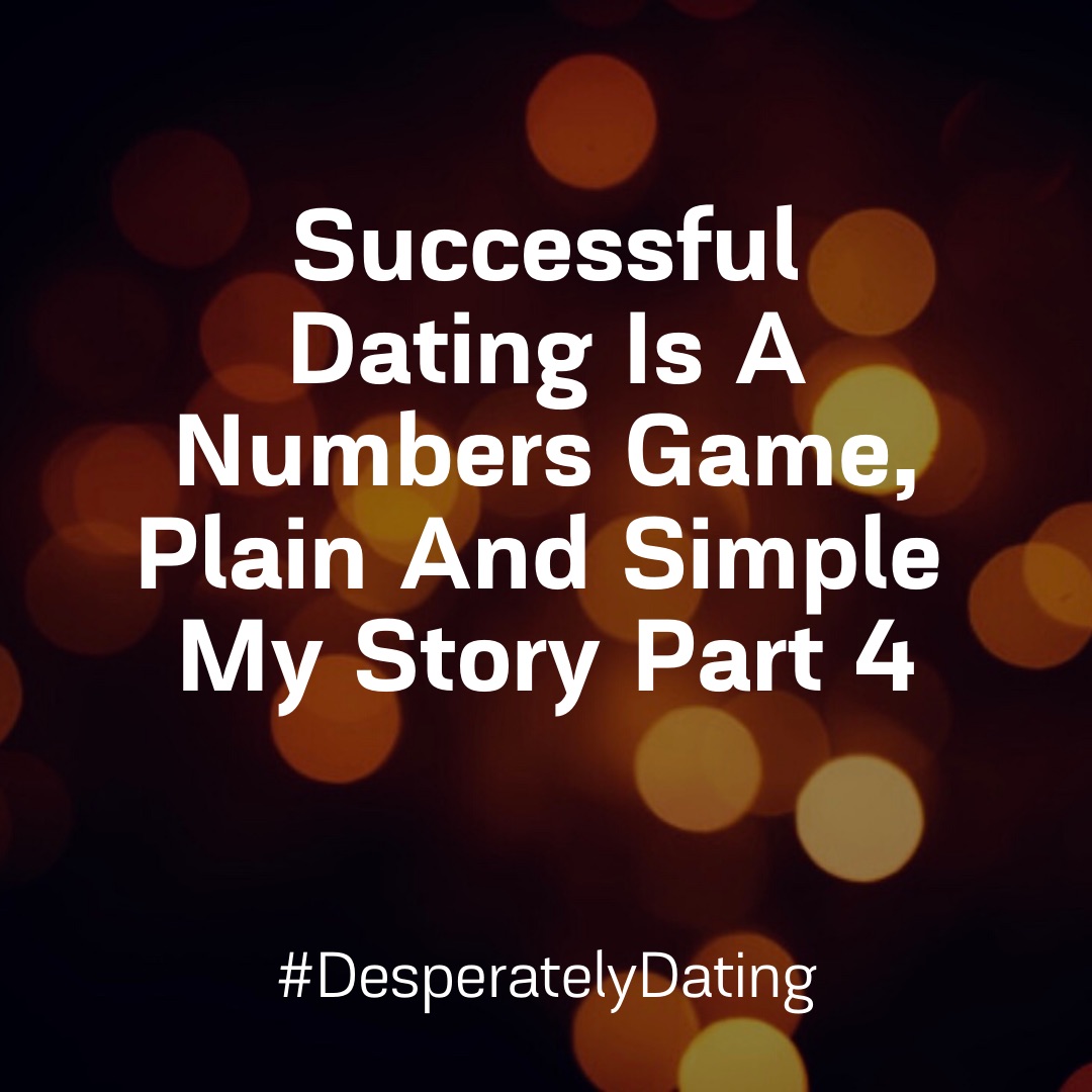 Successful Dating Is A Numbers Game, Plain And Simple My Story Part 4