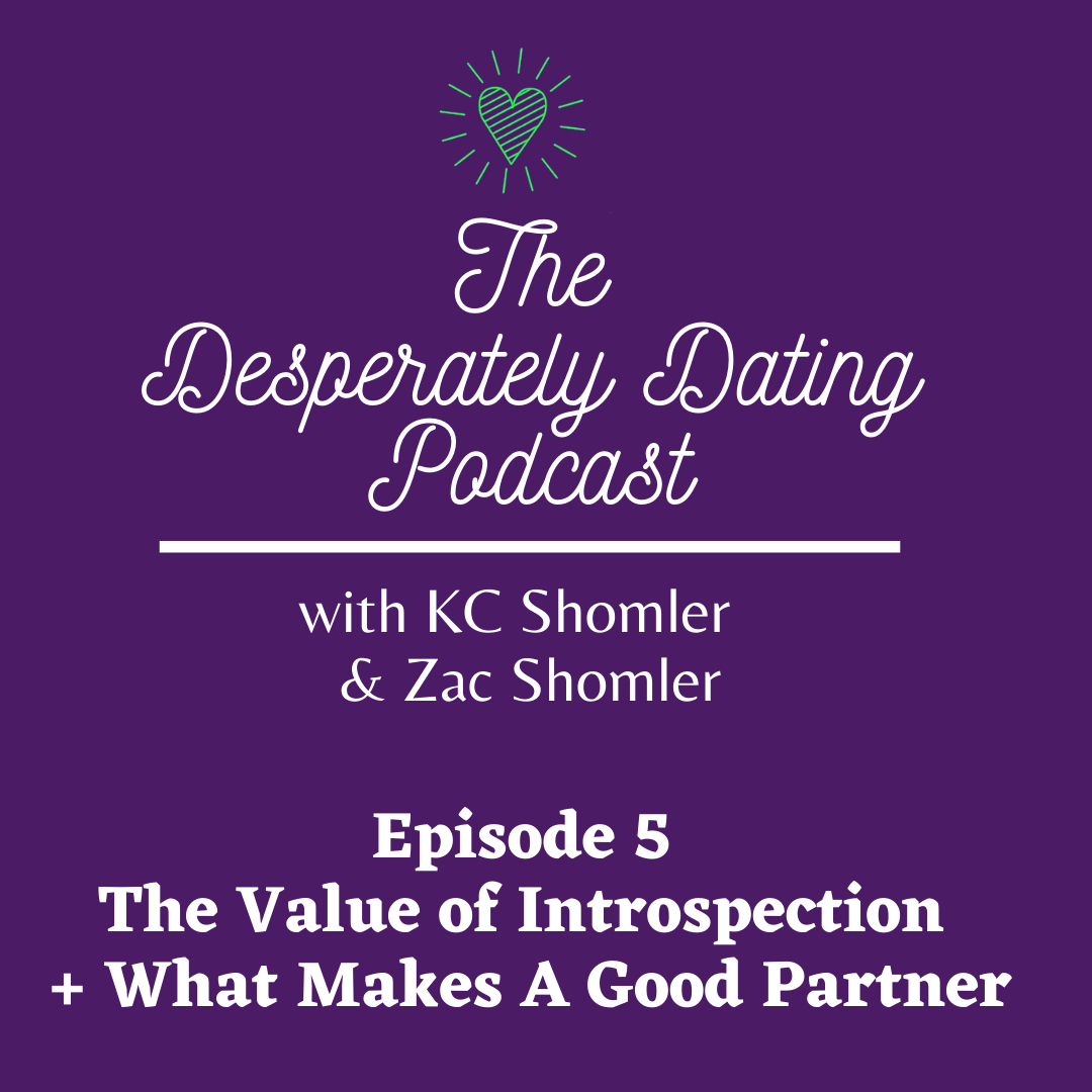 Desperately Dating Podcast Episode 5 The Value of Introspection + What Makes A Good Partner KC Shomler